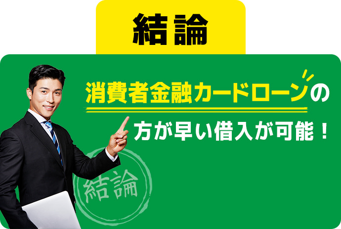 結論 消費者金融カードローンの方が早い借入が可能！