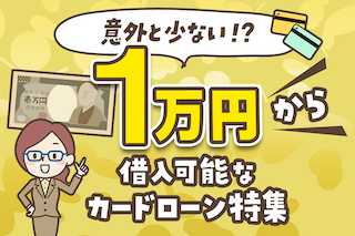 意外と少ない!?１万円から借入可能なカードローン特集