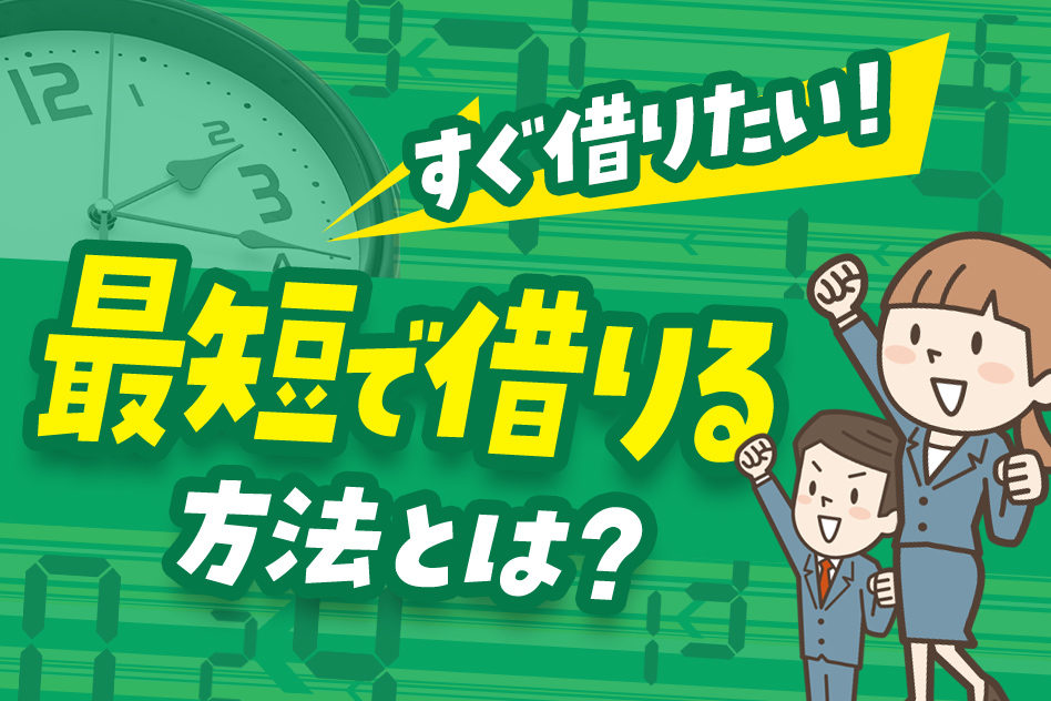 すぐ借りたい！最短で借りる方法とは？